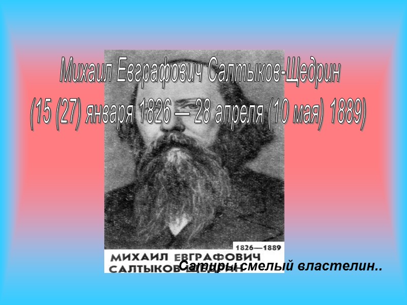 Сатиры смелый властелин..  Михаил Евграфович Салтыков-Щедрин (15 (27) января 1826 — 28 апреля